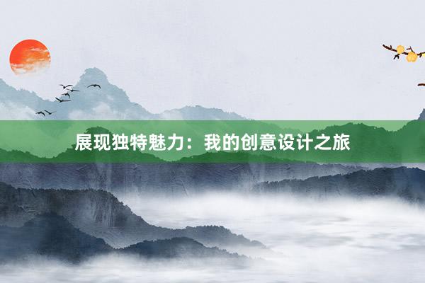 展现独特魅力：我的创意设计之旅